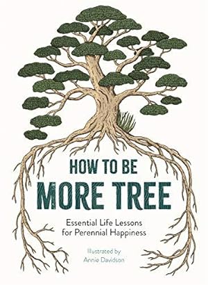 Seller image for How to Be More Tree: Essential Life Lessons for Perennial Happiness for sale by WeBuyBooks