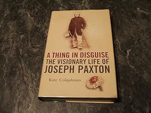 A Thing In Disguise: The Visionary Life Of Joseph Paxton