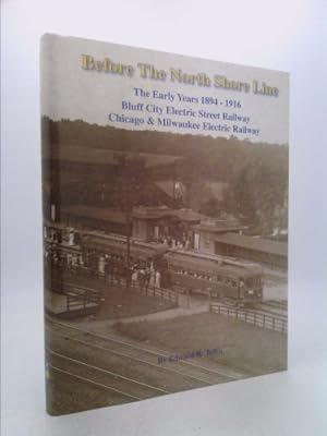 Bild des Verkufers fr Before the North Shore Line: The Early Years 1894-1916 Bluff City Electric Street Railway Chicago & Milwaukee Electric Railway zum Verkauf von ThriftBooksVintage