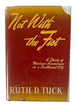 Not with the Fist: a Study of Mexican-Americans in a Southwest City First Edition
