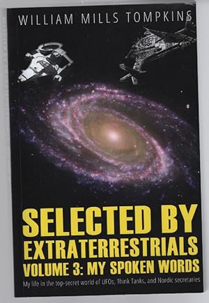 Bild des Verkufers fr Selected by Extraterrestrials Volume 3, My Spoken Words: My life in the top secret world of UFOs, Think Tanks and Nordic Secretaries zum Verkauf von Turn-The-Page Books