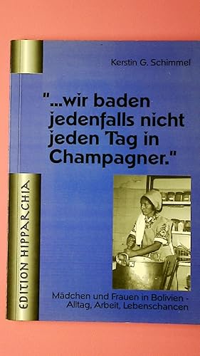 Bild des Verkufers fr WIR BADEN JEDENFALLS NICHT JEDEN TAG IN CHAMPAGNER. Mdchen und Frauen in Bolivien ; Alltag, Arbeit, Lebenschancen zum Verkauf von Butterfly Books GmbH & Co. KG