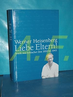 Seller image for Liebe Eltern! : Briefe aus kritischer Zeit 1918 bis 1945 , mit Dokumenten aus dem Familienarchiv. Werner Heisenberg. Anna Maria Hirsch-Heisenberg (Hrsg.) for sale by Antiquarische Fundgrube e.U.