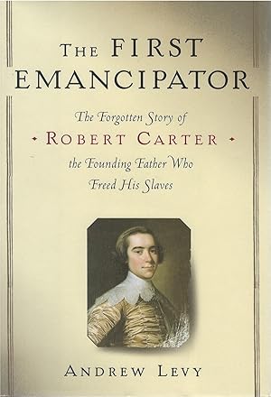 The First Emancipator: The Forgotten Story of Robert Carter, the Founding Father Who Freed His Sl...