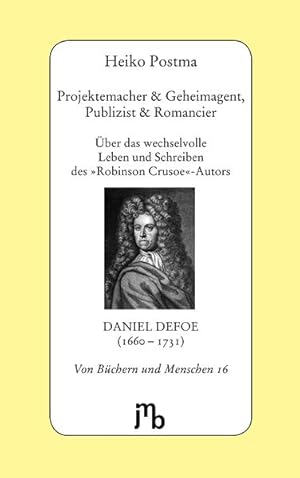 Bild des Verkufers fr Projektemacher & Geheimagent, Publizist & Romancier ber das wechselvolle Leben und Schreiben des Robinson Crusoe-Autors Daniel Defoe (1660-1731) zum Verkauf von primatexxt Buchversand