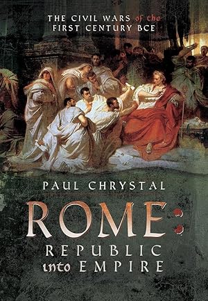 Rome: Republic into Empire: The Civil Wars of the First Century BCE