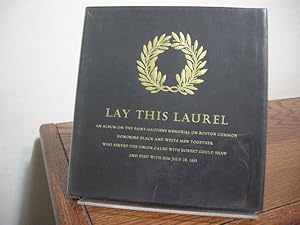 Seller image for Lay this Laurel An album on the Saint-Gaudens memorial on Boston Common, honoring Black and white men together, who served the Union cause with Robert Gould Shaw and died with him July 18, 1863 for sale by Bungalow Books, ABAA