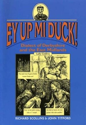 Imagen del vendedor de Ey Up Mi Duck!: Dialect of Derbyshire and the East Midlands (Regional Dialects & Humour) a la venta por WeBuyBooks
