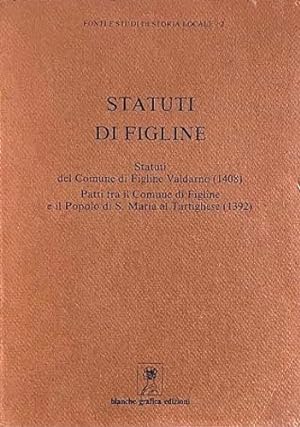 Seller image for Statuti di Figline: Statuti del Comune di Figline Valdarno (1408) Patti fra il Comune di Figline e il Popolo di S. Maria al Tartigliese (1392). for sale by FIRENZELIBRI SRL