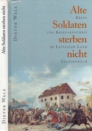Alte Soldaten sterben nicht. Krieg und Kriegsgeschrei im Leipziger Lande. Signiertes Exemplar.