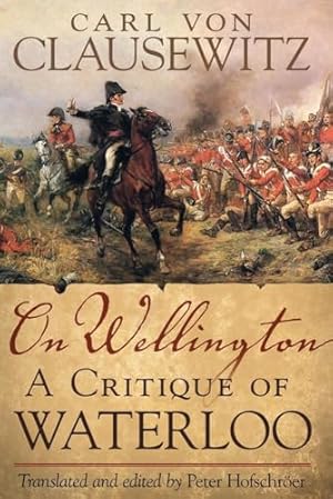 Bild des Verkufers fr On Wellington: A Critique of Waterloo: 25 (Campaigns and Commanders Series) zum Verkauf von WeBuyBooks