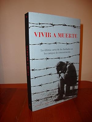 Imagen del vendedor de VIVIR A MUERTE. LA ULTIMA CARTA DE LOS FUSILADOS EN LOS CAMPOS DE CONCENTRACION (BARRIL & BARRAL) a la venta por Libropesa