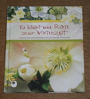 Es blüht eine Rose zur Winterzeit: Geschichten und Gedichte vom Wunder der Christrose.