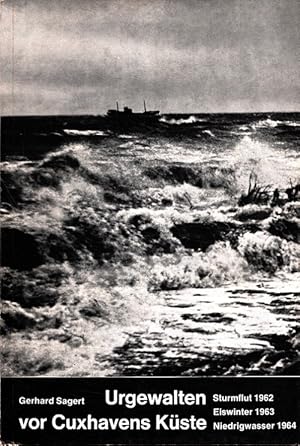 Urgewalten vor Cuxhavens Küste : Sturmflut 1962, Eiswinter 1963, Niedrigwasser 1964. [Fotos: Gerh...