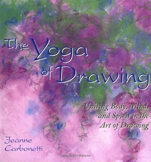 Immagine del venditore per The Yoga of Drawing: Uniting Body, Mind and Spirit in the Art of Drawing (Path of Painting/Jeanne Carbonetti) venduto da WeBuyBooks