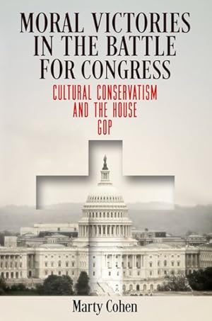 Seller image for Moral Victories in the Battle for Congress : Cultural Conservatism and the House Gop for sale by GreatBookPrices