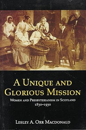 Immagine del venditore per A Unique and Glorious Mission: Women and Presbyterianism in Scotland 1830-1930 venduto da Deeside Books