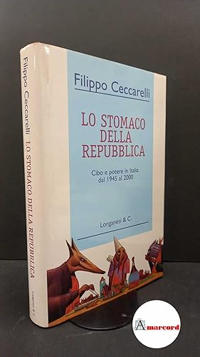 Seller image for Ceccarelli, Filippo. Lo stomaco della Repubblica : cibo e potere in Italia dal 1945 al 2000. Milano Longanesi, 2000 for sale by Amarcord libri