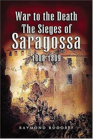 Seller image for War to the Death: The Sieges of Saragossa 1808-1809 for sale by WeBuyBooks