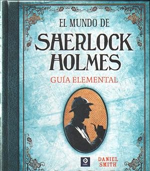 EL MUNDO DE SHERLOCK HOLMES. GUIA ELEMENTAL