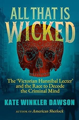 Bild des Verkufers fr All That is Wicked: The 'Victorian Hannibal Lecter' and the Race to Decode the Criminal Mind zum Verkauf von WeBuyBooks