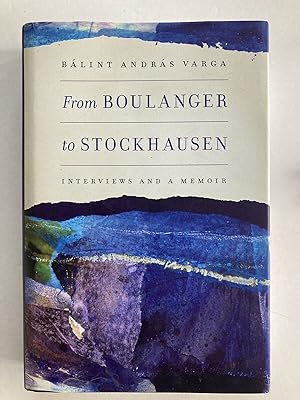 Bild des Verkufers fr From Boulanger to Stockhausen: Interviews and a Memoir (Eastman Studies in Music, 104) (Volume 104) zum Verkauf von River House Books