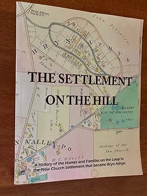 Imagen del vendedor de The Settlement on the Hill: A History of the Homes and Families on the Loop in the New Church Settlement that Became Bryn Athyn a la venta por M.S.  Books