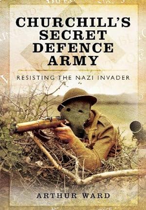 Bild des Verkufers fr Churchill's Secret Defence Army: Resisting the Nazi Invader zum Verkauf von WeBuyBooks