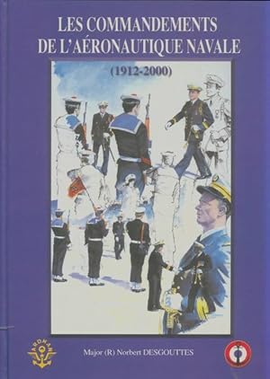 Les commandements de l'a?ronautique navale 1912-2000 - Norbert Desgouttes