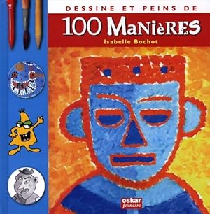 DESSINE ET PEINS DE 100 mani?res - Isabelle Bochot