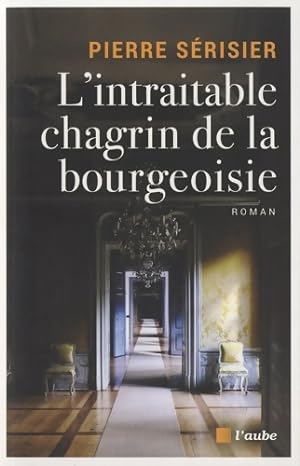 Bild des Verkufers fr L'intraitable chagrin de la bourgeoisie - Pierre Serisier zum Verkauf von Book Hmisphres