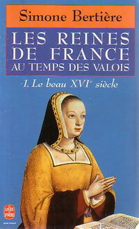 Les reines de France au temps des Valois : Le beau XVIe si cle - Simone Berti re