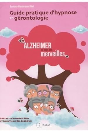 Guide pratique d'hypnose en g?rontologie : Alzheimer au pays des merveilles - S. Dachraoui Bel