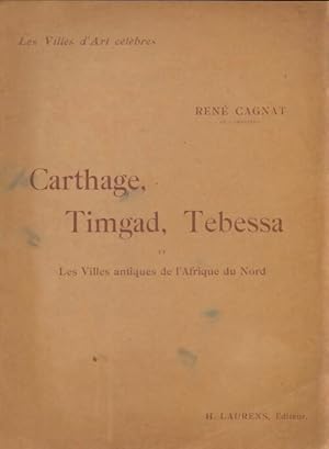 Carthage, Timgad, T bessa et les villes antiques de l'Afrique du nord - Ren  Cagnat