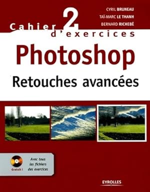 Photoshop, retouches avanc?es. Cahier d'exercices 2 - Cyril Bruneau