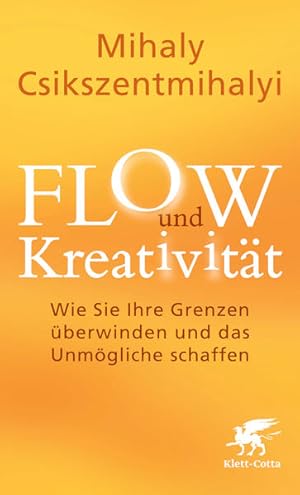 FLOW und Kreativität Wie Sie Ihre Grenzen überwinden und das Unmögliche schaffen -