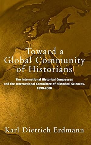 Seller image for Towards a Global Community of Historians: The International Historical: The International Historical Congresses and the International Committee of Historical Sciences, 1898-2000 for sale by WeBuyBooks