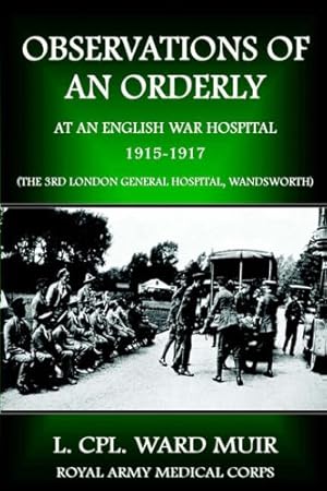 Imagen del vendedor de Observations of an Orderly at an English War Hospital 1915-1917 a la venta por WeBuyBooks