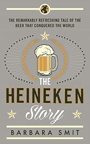 Seller image for The Heineken Story: The remarkably refreshing tale of the beer that conquered the world for sale by WeBuyBooks