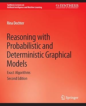 Seller image for Reasoning with Probabilistic and Deterministic Graphical Models: Exact Algorithms, Second Edition (Synthesis Lectures on Artificial Intelligence and Machine Learning) for sale by WeBuyBooks