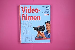 VIDEOFILMEN WIE EIN PROFI. Technik, Motive, Filmaufbau, Nachbearbeitung