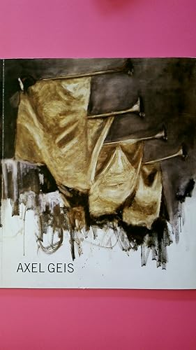 AXEL GEIS. on the occasion of the Exhibition Axel Geis at Mitchell-Innes & Nash, New York, Octobe...