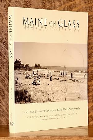 MAINE ON GLASS, THE EARLY TWENTIETH CENTURY IN GLASS PLATE PHOTOGRAPHY [SIGNED BY BUNTING]