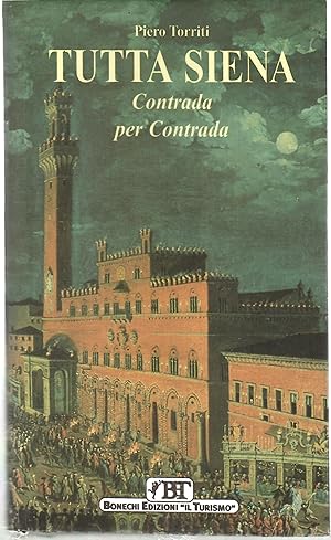 Tutta Siena. Contrada Per Contrada Nuova Guida Illustrata Storico-Artistica Della città e Dintorni