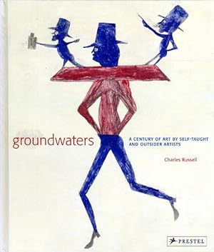 Groundwaters. A century of art by self-taught and outsider artists.