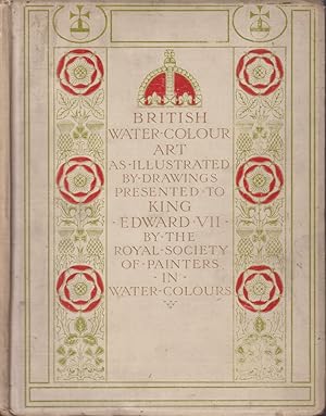 Seller image for BRITISH WATER-COLOUR ART In the First Year of the Reign of King Edward the Seventh, and During the Century Covered by the Life of the Royal Society of Painters in Water Colors. Illustrated by the Collection of Drawings Dedicated by That Society to Their Majesties the King. for sale by Complete Traveller Antiquarian Bookstore
