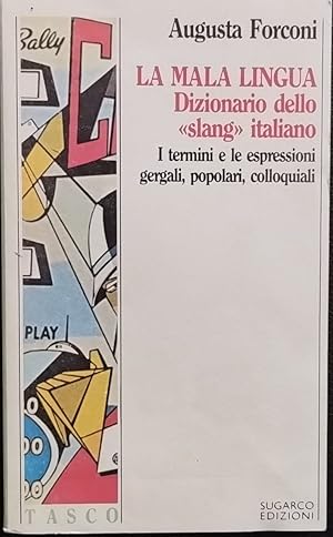 La mala lingua. Dizionario dello slang italiano. I termini e le espressioni gergali, popolari, co...