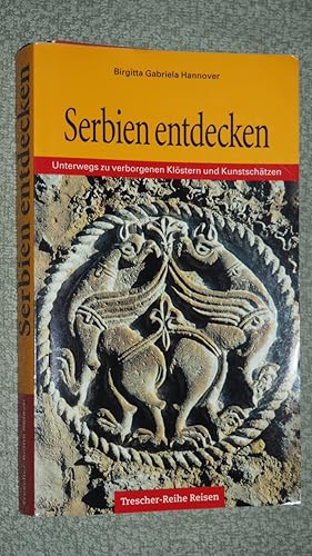 Serbien entdecken : Unterwegs zu verborgenen Klöstern und Kunstschätzen.