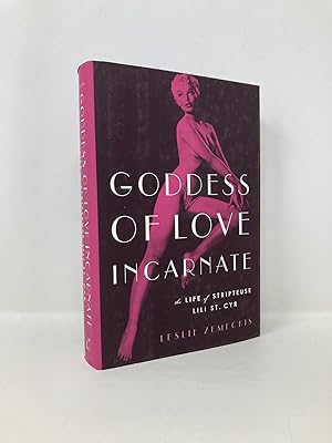 Goddess of Love Incarnate: The Life of Stripteuse Lili St. Cyr