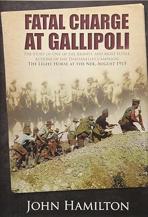 Fatal Charge at Gallipoli: The Story of One of the Bravest and Most Futile Actions of the Dardane...